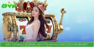 Bảo Trì Nhà Cái 69VN - Nguyên Nhân Cùng Cách Nhận Biết