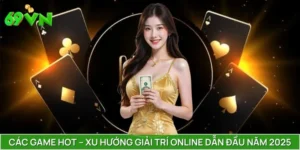 Các game hot – Xu Hướng Giải Trí Online Dẫn Đầu Năm 2025