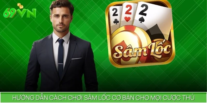 Hướng Dẫn Cách Chơi Sâm Lốc Cơ Bản Cho Mọi Cược Thủ