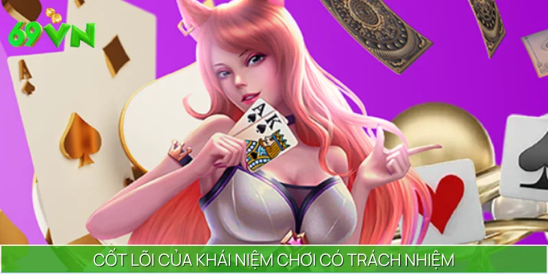 Khái niệm cơ bản về chơi có trách nhiệm là gì?