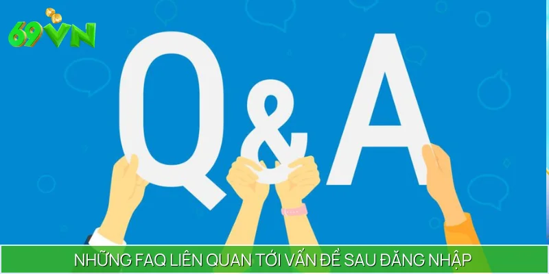 Những FAQ liên quan tới vấn đề sau đăng nhập