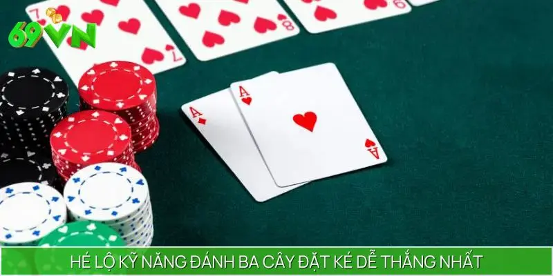 Hé lộ kỹ năng đánh Ba cây đặt ké dễ thắng nhất