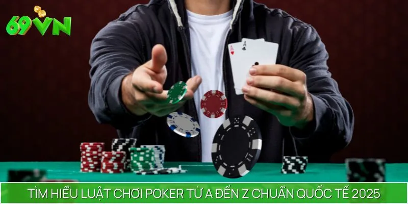 Tìm Hiểu Luật Chơi Poker Từ A Đến Z Chuẩn Quốc Tế 2025