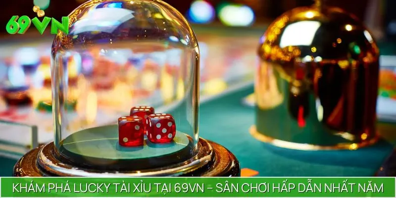 Khám Phá Lucky Tài Xỉu Tại 69VN – Sân Chơi Hấp Dẫn Nhất Năm