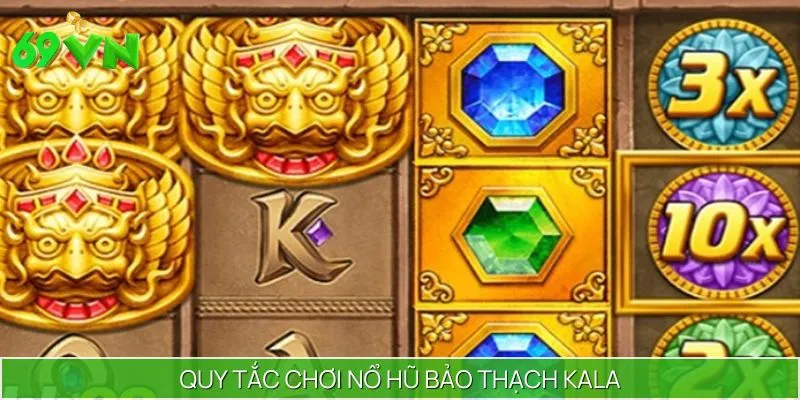 Quy tắc chơi Bảo Thạch Kala được hướng dẫn chi tiết
