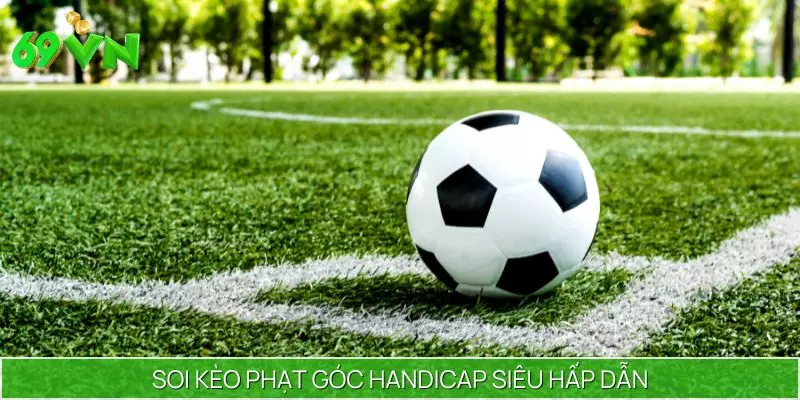 Soi kèo phạt góc Handicap siêu hấp dẫn