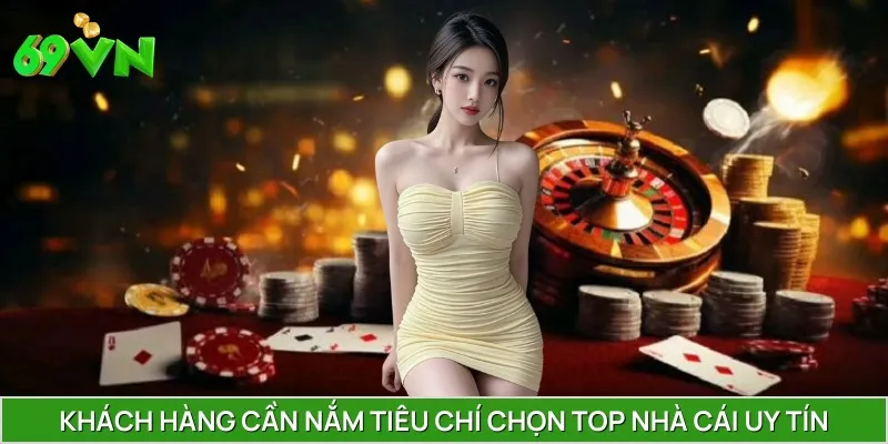 Khách hàng cần nắm tiêu chí chọn top nhà cái uy tín