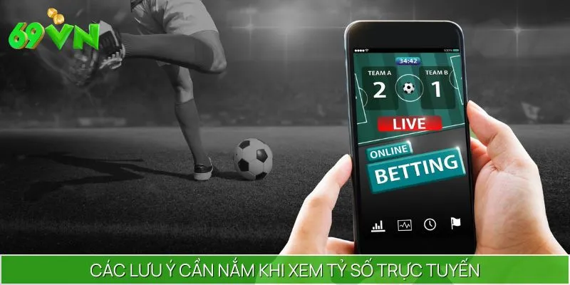 Các lưu ý cần nắm khi xem tỷ số trực tuyến