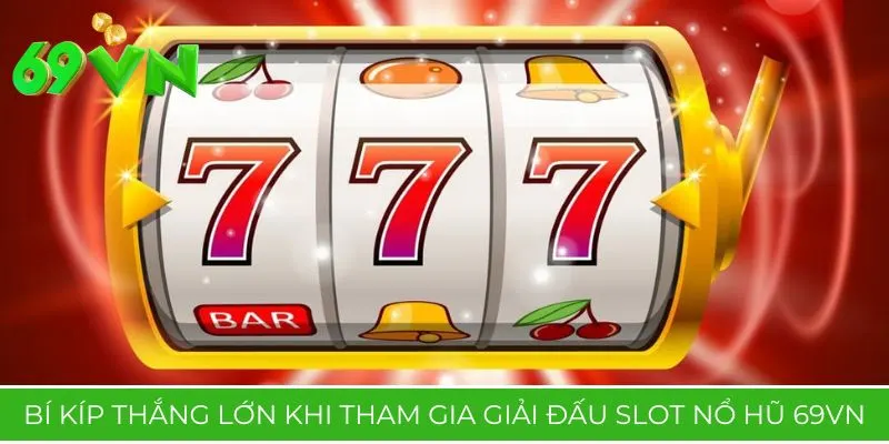 Bí kíp thắng lớn khi tham gia giải đấu slot nổ hũ 69VN