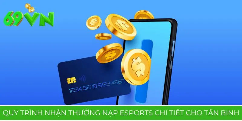 Quy trình nhận thưởng nạp Esports chi tiết cho tân binh