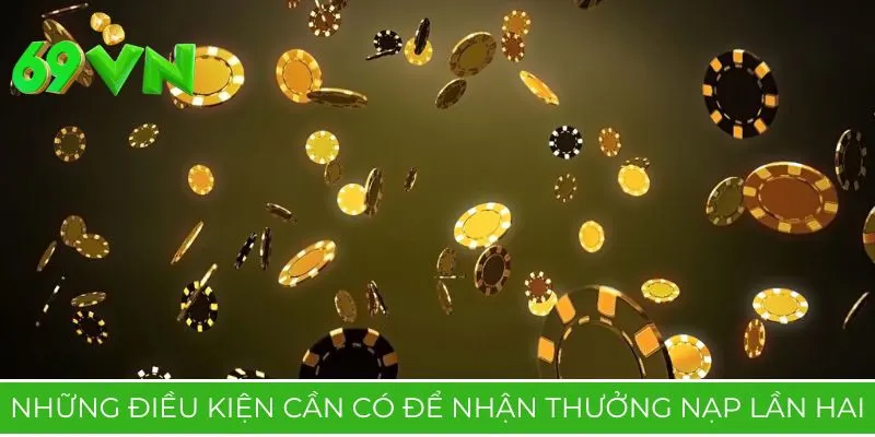 Những điều kiện cần có để nhận thưởng nạp lần hai